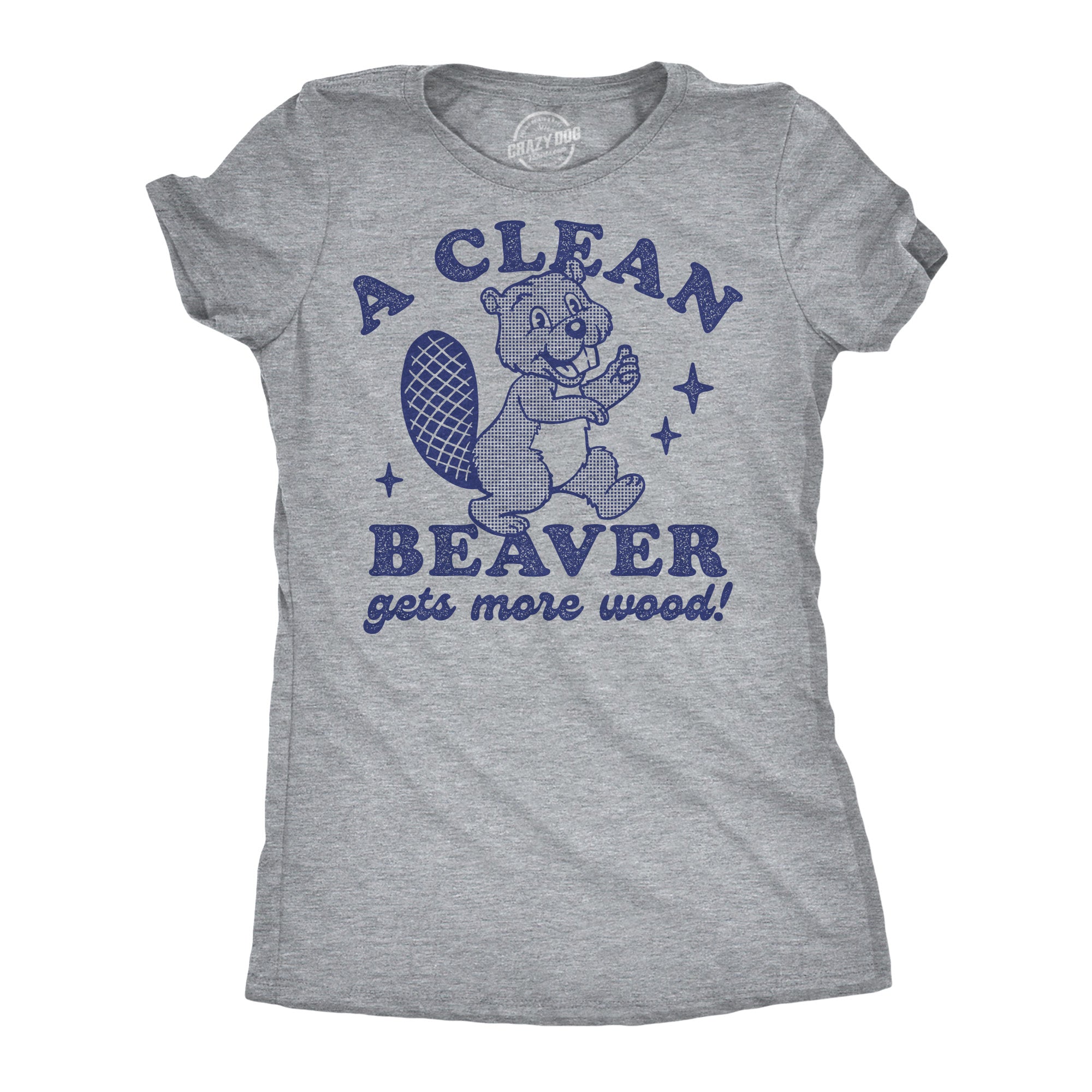 A Clean Beaver Gets More Wood Women's T Shirt