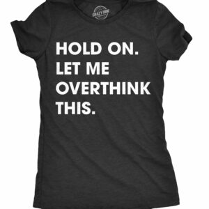 Hold On Let Me Overthink This Women's T Shirt