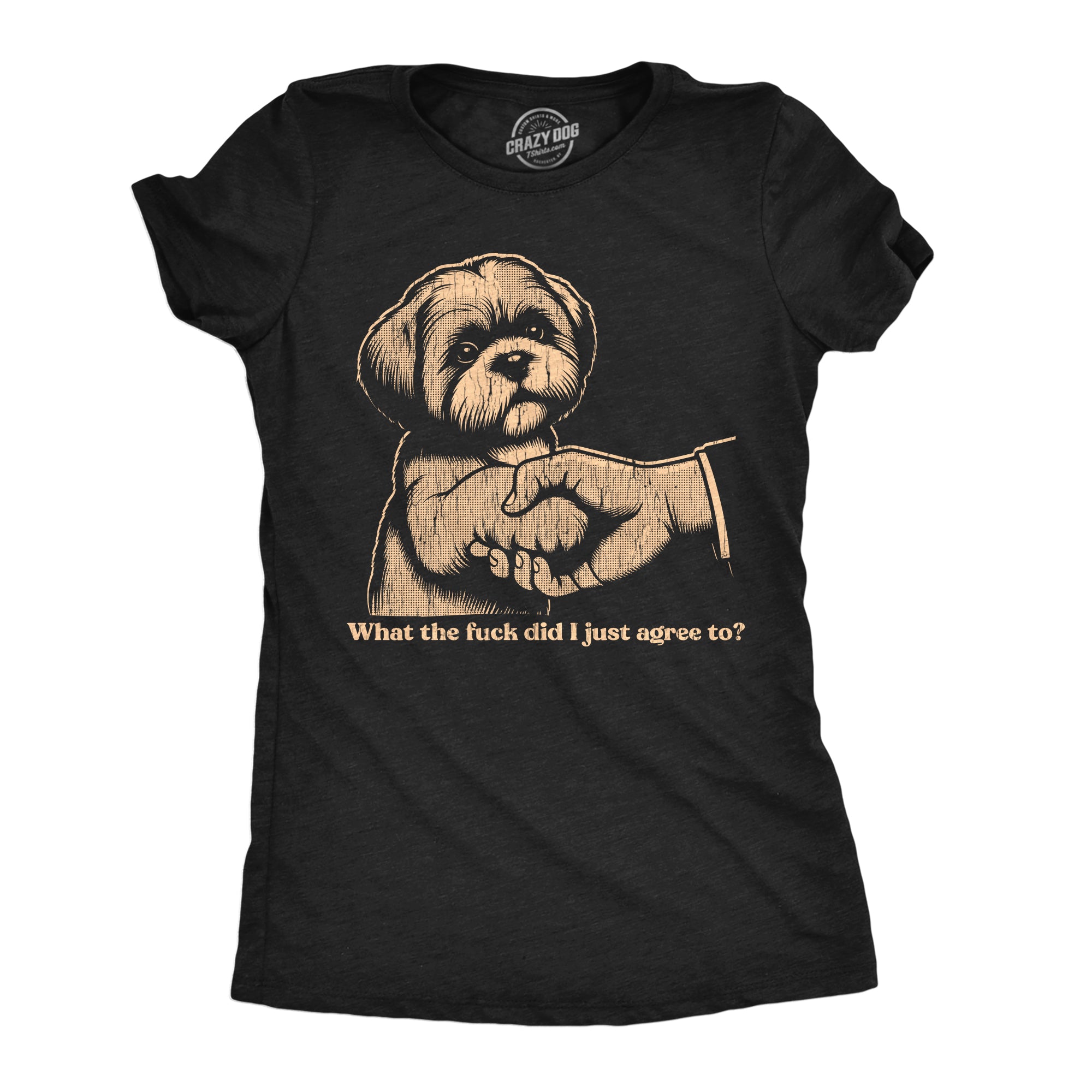 What The Fuck Did I Just Agree To Women's T Shirt