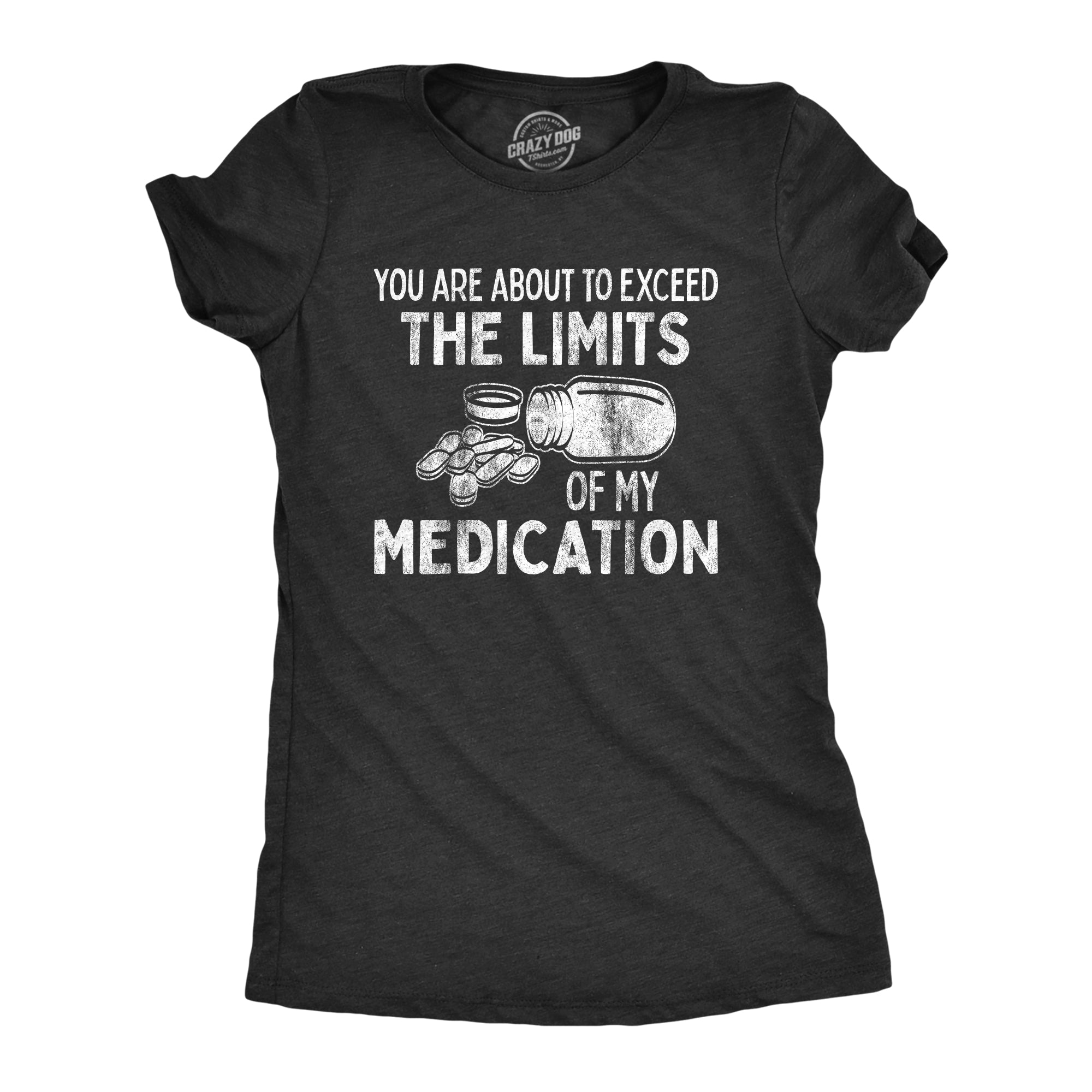 You Are About To Exceed The Limits Of My Medication Women's T Shirt
