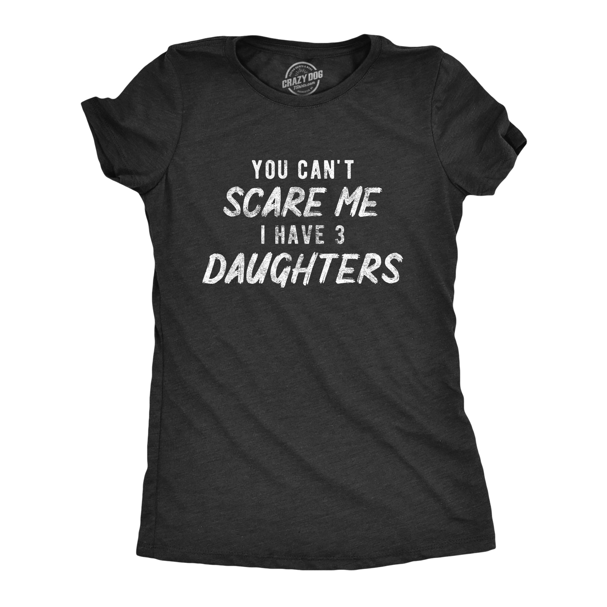 You Can't Scare Me I Have Three Daughters Women's T Shirt