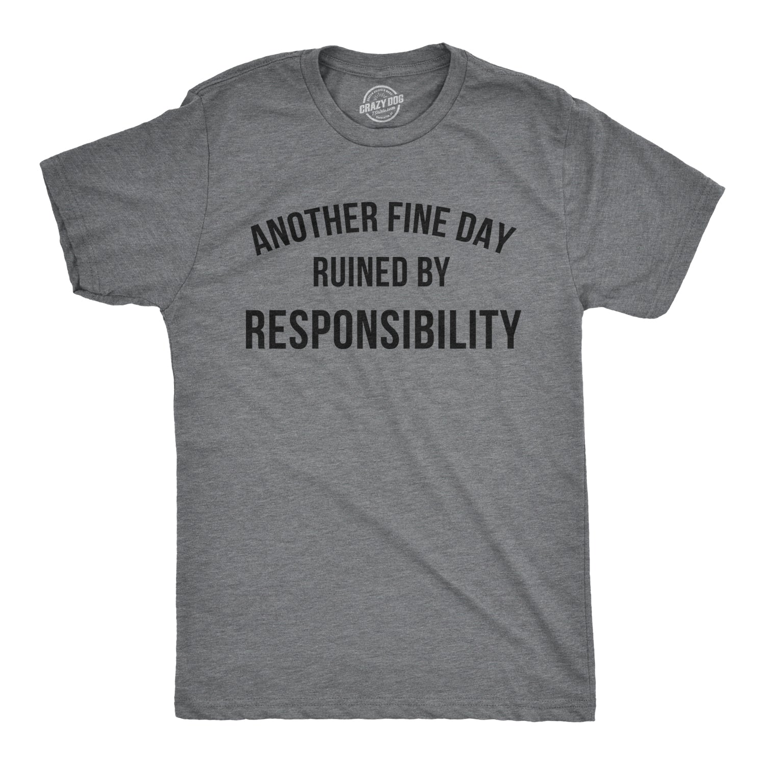 Another Fine Day Ruined By Responsibility Men's T Shirt